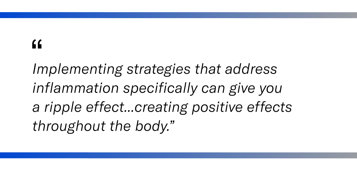 A quote reading "Implementing strategies that address inflammation specifically can give you a ripple effect... creating positive effects throughout the body,"