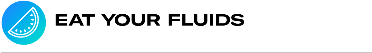 Sub-headline: Eat your fluids.