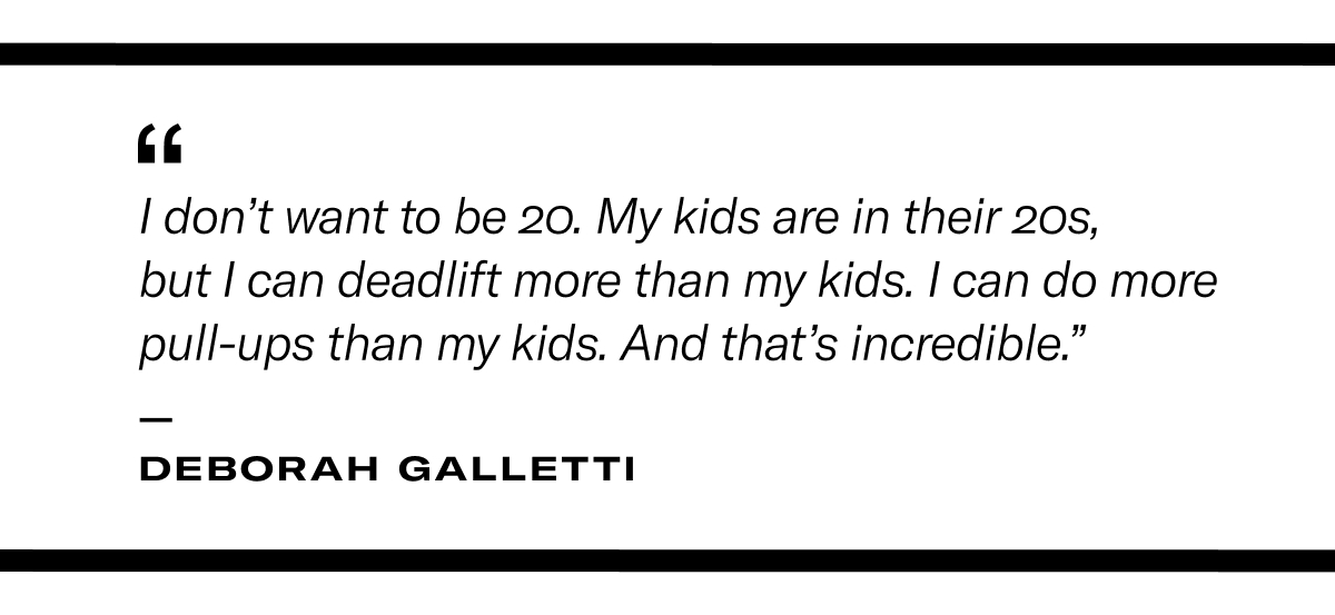 Pull quote: "I don't want to be 20. My kids are in their 20s, but I can deadlift more than my kids. I can do more pull-ups than my kids. And that's incredible."