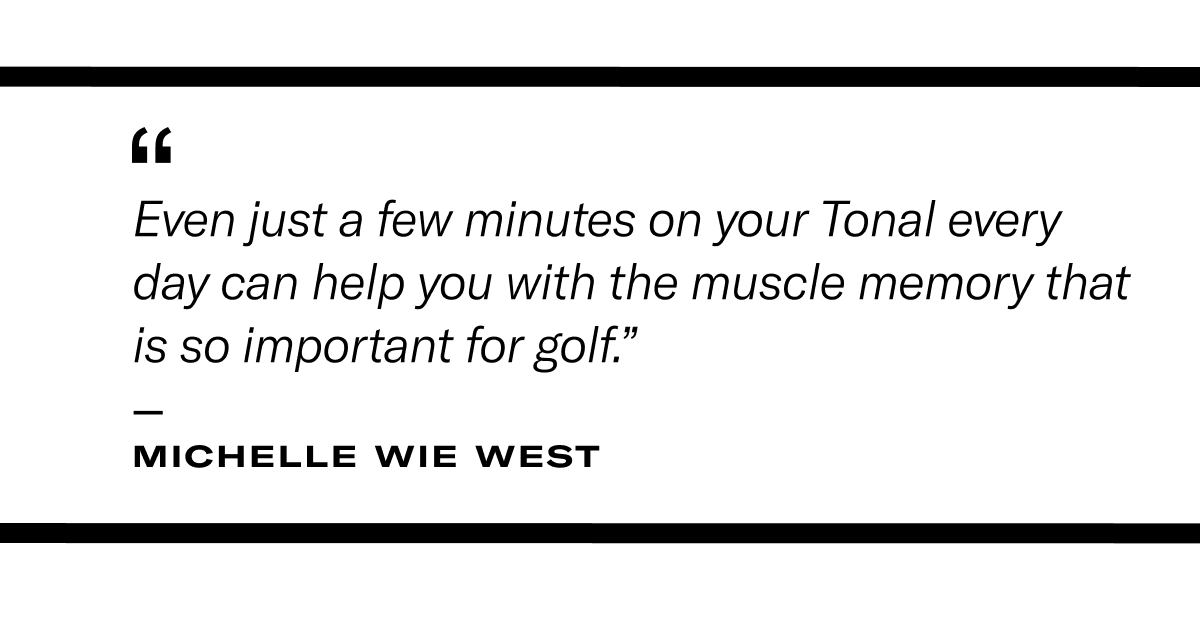 Pull quote image reading "Even just a few minutes on your Tonal every day can help you with the muscle memory that is so important for golf." - Michelle Wie West