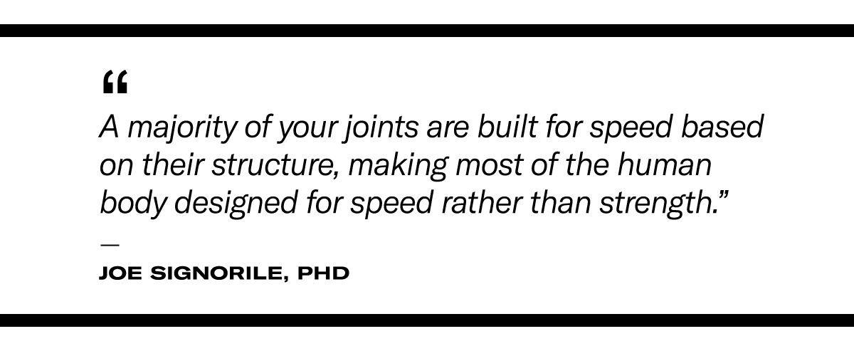 a pullquote about power training: "A majority of your joints are built for speed based on their structure, making most of the human body designed for speed rather than strength," - Joe Signorile, PhD