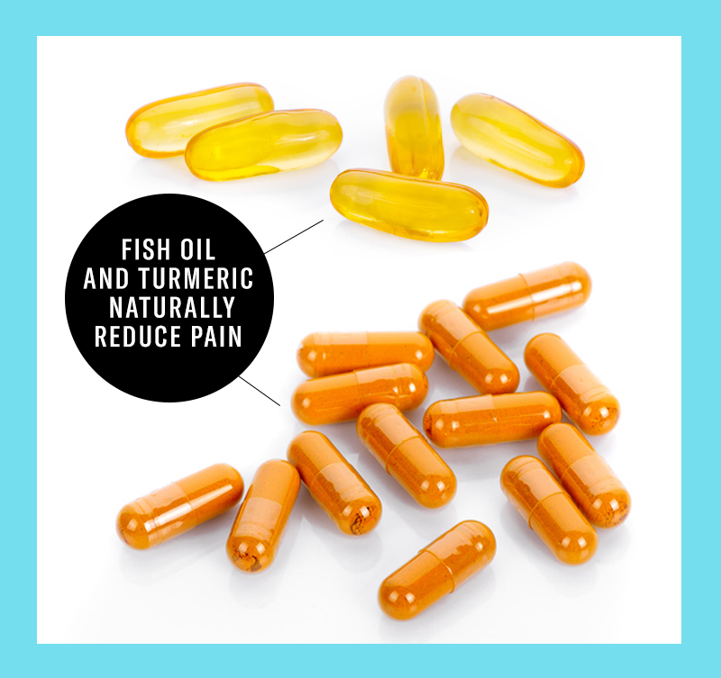 Fish oil and turmeric naturally reduce pain. 
